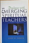Parker, John W. - DIALOGUES WITH EMERGING SPIRITUAL TEACHERS.
