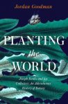 Jordan Goodman 279401 - Planting the World: Joseph Banks & His Collectors - An Adventurous History of Botany.