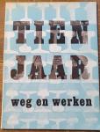 J.L. Hoorweg ea Redactie - Tien Jaar Weg en Werken 1953-1963
