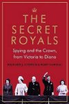 ALDRICH, RICHARD & RORY CORMAC. - The Secret Royals. Spying and the Crown, from Victoria to Diana.