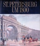 Schultze, Jürgen - St. Petersburg um 1800: ein goldenes Zeitalter des russischen Zarenreichs: Meisterwerke und authentische Zeugnisse der Zeit aus der Staatlichen Ermitage, Leningrad