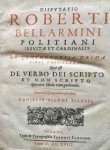 Bellarmino, Robert ; John Sharp; John Arrowsmith ; Moses Caminus [& Moses Amyraut]. - [1] Disputatio Roberti Bellarmini Politiani Iesuitæ et Cardinalis de controuersia prima fidei Christianae : quæ est de verbo Dei scripto et non scripto quatuor libris comprehensa. [Dispvtatio Roberti Bellarmini Politiani Iesvitæ et Cardinalis ...
