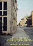 ERIKSSON, August - August Eriksson - What Happens When Nothing Happens.