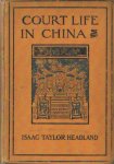 Headland, Isaac Taylor - Court Life in China. The Capital, its Officials and People