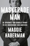 Maggie Haberman - Maskerade man. De opkomst van Donald Trump en de ondergang van Amerika De opkomst van Donald Trump en de ondergang van Amerika