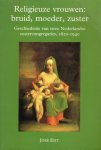 Eijt, José. - Religieuze vrouwen: bruid, moeder, zuster : geschiedenis van twee Nederlandse zustercongregaties, 1820-1940.