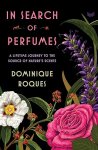Dominique Roques - In Search of Perfumes A Lifetime Journey to the Source of Nature's Scents