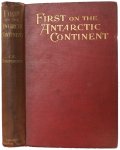 Borchgrevink, Carsten - First on the Antarctic Continent, Being an Account of the British Antarctic Expedition, 1898 - 1900