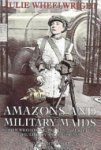 Julie Wheelwright - Amazons and Military Maids