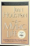 Houston, Jean - A Mythic Life. Learning to live our greater story