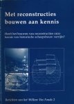 Moeyes, Gerbrand, Frits Loomeijer, Tristan Mostert e.a. (red.). - Met Reconstructies Bouwen aan Kennis: Heeft het bouwen van reconstructies onze kennis van historische scheepsbouw verrijkt?