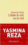 Reza, Yasmina - L'aube le soir ou la nuit