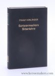 Vorländer, Franz / Schleiermacher. - Schleiermachers Sittenlehre. Ausführlich dargestellt und Beurteilt. Mit einer Einleitenden Exposition des Historischen Entwicklungsganges der Sittenlehre Überhaupt. Neudruck der Ausgabe Marburg a. d. L. 1851.