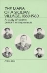 Blok, Anton - The Mafia of a Sicilian Village 1860-1960: A Study of Violent Peasant Entrepreneurs