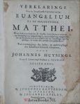 Huysinga, Johannes - Verklaringe over de twaalf eerste capittelen van het Euangelium na de beschryvinge Matthei -  / Schrifturelijke verklaringe over het XIII cap. des EUangeliums Matthei - en historische uytbreydinge / Verklaringe over de XII aaneenvolgende capit...