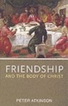 Peter Atkinson - Friendship and the Body of Christ Peter Atkinson - Friendship and the Body of Christ