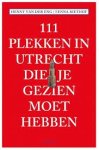 Riethof, Fenna, Eng, Henny van der - 111 PLEKKEN IN UTRECHT DIE JE GEZIEN MOET HEBBEN