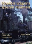 Kaas, Hans - Houten  wagens, IJzeren mannen : Herinneringen aan het spoor in vroeger tijden.