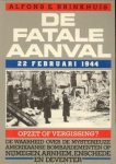 BRINKHUIS, ALFONS E - De fatale aanval. 22 Februari 1944. De waarheid over de mysterieuze Amerikaanse bombardementen op Nijmegen, Arnhem, Enschede en Deventer