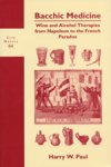 Paul, Harry Wilmore. - Bacchic medicine : wine and alcohol therapies from Napoleon to the French paradox.