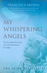 Brown, Francesca - My whispering angels; the incredible true story of a life transformed by angels