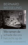 Bernard Wesseling - We ramen de schade die ons het zicht op de weelde ontneemt