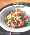 Dobson , Ross . [ isbn 9781845977207 ] - Market Vegetarian . (  Easy Organic Recipes for Every Occasion . )