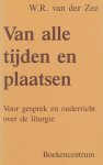 W. R. van Der Zee - Van alle tijden en plaatsen voor gesprek en onderricht over de liturgie