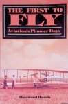 Harris, Sherwood - The First to Fly: Aviation's Pioneer Days