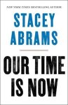 Stacey Abrams - Our Time Is Now Power, Purpose, and the Fight for a Fair America