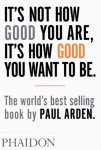 Paul Arden - It's Not How Good You Are, It's How Good You Want to Be