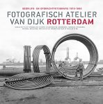 Frits Gierstberg, René Spork - Fotografisch Atelier Van Dijk Rotterdam Bedrijfs- en opdrachtfotografie 1910-1960