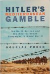 Douglas Porch 49093 - Hitler's Mediterranean Gamble The North African and the Mediterranean Campaigns in World War II Douglas Porch 49093 - Hitler's Mediterranean Gamble The North African and the Mediterranean Campaigns in World War II
