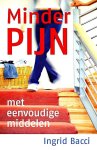 Bacci , Ingrid . [ isbn 9789022541296 ] 1818 - Minder Pijn . ( Met eenvoudige middelen . )  Wilt u meer weten over - vermindering van chronische pijn; - geestelijke en lichamelijke technieken om helemaal gezond te worden; - meer gedaan krijgen door minder te doen; -