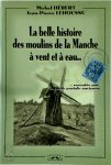 Michel Hébert, Jean-Pierre Lehoussu - La belle histoire des moulins de la Manche à vent et à eau