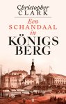 Christopher Clark - Een schandaal in KÃ¶nigsberg 1835-1842