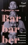 Toef Jaeger - De jongens van Barbarber Hoe een vriendschap het literaire landschap veranderde
