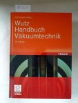 Jousten, Karl (Herausgeber): - Wutz Handbuch Vakuumtechnik - mit 124 Tabellen und 102 Beispielen : Jousten, Karl (Herausgeber): - Wutz Handbuch Vakuumtechnik - mit 124 Tabellen und 102 Beispielen :