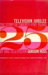 Ross, Gordon - Television Jubilee - The Story of Twenty-Five Years of BBC Television