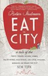 Shulman, Robin - Eat the City A tale of teh fishers, trappers, hunters, foragers, slaughterers, butchers, farmers, poultry minders, sugar refiners, cane cutters, beekeepers, winema