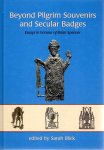 BLICK, Sarah [Ed.] - Beyond Pilgrim Souvenirs and Secular Badges. Essays in honour of Brian Spencer.