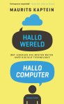 Maurits Kaptein - Hallo wereld, hallo computer Wat iedereen zou moeten weten over digitale technologie Maurits Kaptein - Hallo wereld, hallo computer Wat iedereen zou moeten weten over digitale technologie