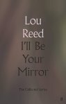 Lou Reed - I'll Be Your Mirror The Collected Lyrics
