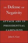 Geer, John G - In Defense of Negativity - Attacks Ads in Presidential Campaigns