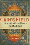 Rees, Matt. - Cain's field : faith, fratricide, and fear in the Middle East.
