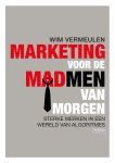 Wim Vermeulen - Marketing voor de Madmen van morgen Sterke merken in een wereld van algoritmes