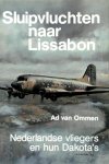 Ad Van. Ommen - Sluipvluchten naar Lissabon Nederlandse vliegers en hun Dakota's