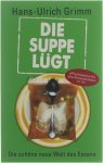 Hans-Ulrich Grimm - Die Suppe Lügt - Die schöne neue Welt des Essens