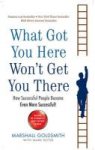 Marshall Goldsmith 63102, Mark Reiter 63103 - What Got You Here Won't Get You There How Successful People Become Even More Successful
