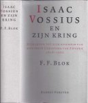 Blok, FF. - Isaac Vossius en zijn Kring: Zijn leven tot zijn afscheid van Koningin Christina van Zweden 1618-1655.